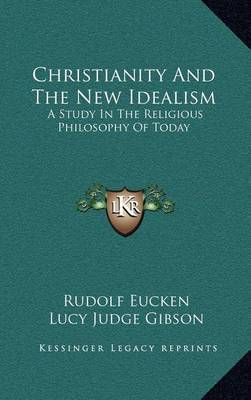 Christianity and the New Idealism: A Study in the Religious Philosophy of Today by Rudolf Eucken image