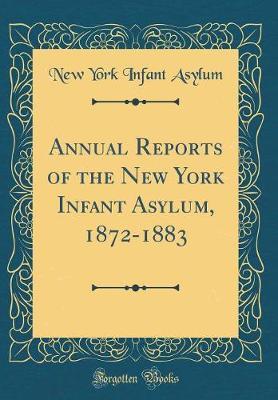Annual Reports of the New York Infant Asylum, 1872-1883 (Classic Reprint) by New York Infant Asylum image