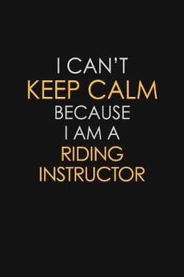 I Can't Keep Calm Because I Am A Riding Instructor by Blue Stone Publishers