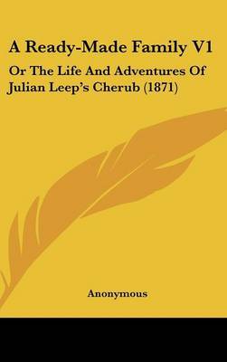 A Ready-Made Family V1: Or the Life and Adventures of Julian Leep's Cherub (1871) on Hardback by * Anonymous