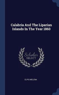 Calabria and the Liparian Islands in the Year 1860 on Hardback by Elpis Melena