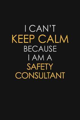 I Can't Keep Calm Because I Am A Safety Consultant by Blue Stone Publishers image