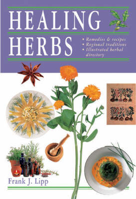 Healing Herbs: Remedies and Recipes * Regional Traditions * Illustrated Herbal Directory by Frank J. Lipp image
