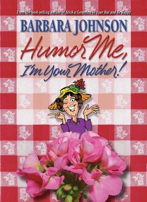 Humor Me, I' M Your Mother on Hardback by Barbara Johnson