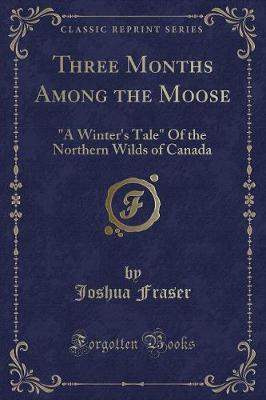 Three Months Among the Moose by Joshua Fraser image