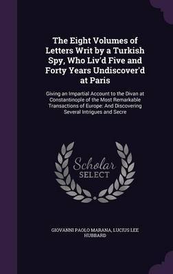 The Eight Volumes of Letters Writ by a Turkish Spy, Who Liv'd Five and Forty Years Undiscover'd at Paris by Giovanni Paolo Marana image