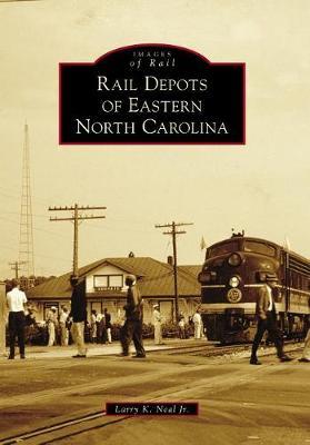 Rail Depots of Eastern North Carolina by Larry K Neal Jr image