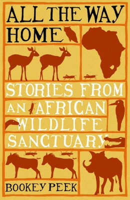 All the Way Home: Stories from an African Wildlife Sanctuary on Paperback by Bookey Peek