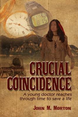 Crucial Coincidence, a Young Doctor Reaches Through Time to Save a Life on Hardback by John Morton