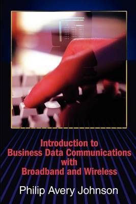 Introduction to Business Data Communications with Broadband and Wireless by Philip Avery Johnson image