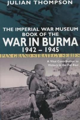 The Imperial War Museum Book of the War in Burma 1942-1945 by Julian Thompson image