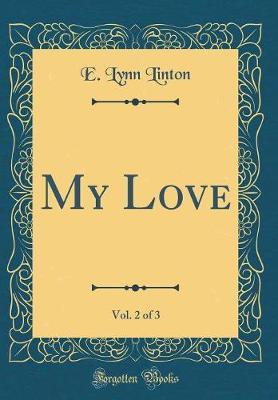 My Love Vol 2 Of 3 Classic Reprint E Lynn Linton - 