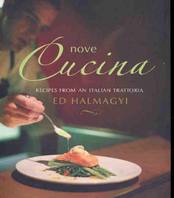 Nove Cucina: Irresistible Recipes from an Italian Trattoria on Paperback by Ed Halmagyi