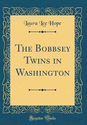 The Bobbsey Twins in Washington (Classic Reprint) by Laura Lee Hope image