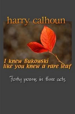 I Knew Bukowski Like You Knew A Rare Leaf on Paperback by Harry Calhoun