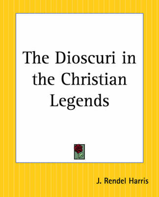 The Dioscuri in the Christian Legends on Paperback by J.Rendel Harris