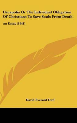 Decapolis Or The Individual Obligation Of Christians To Save Souls From Death: An Essay (1841) by David Everard Ford image