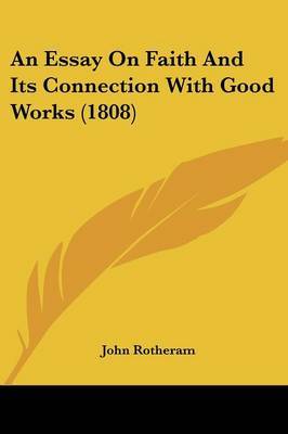 An Essay On Faith And Its Connection With Good Works (1808) by John Rotheram image