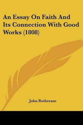 An Essay On Faith And Its Connection With Good Works (1808) on Paperback by John Rotheram