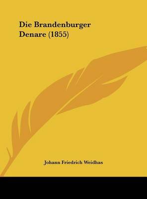 Die Brandenburger Denare (1855) on Hardback by Johann Friedrich Weidhas