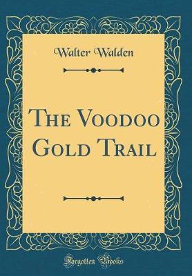 The Voodoo Gold Trail (Classic Reprint) by Walter Walden image