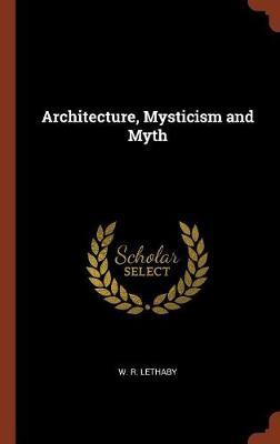 Architecture, Mysticism and Myth on Hardback by W.R. Lethaby