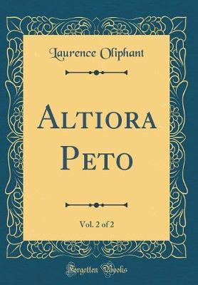 Altiora Peto, Vol. 2 of 2 (Classic Reprint) by Laurence Oliphant image