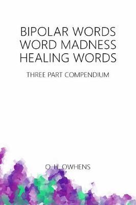 Bipolar Words Word Madness Healing Words: Three Part Compendium by O H Owhens image