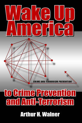 Wake Up America to Crime Prevention and Anti-Terrorism on Hardback by Arthur H. Walner