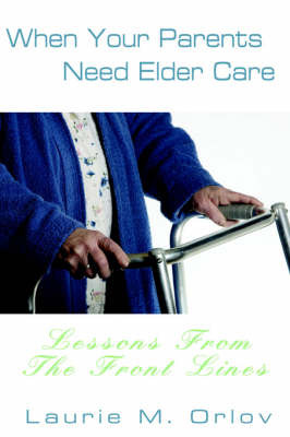 When Your Parents Need Elder Care: Lessons from the Front Lines on Paperback by Laurie M. Orlov