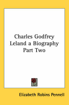 Charles Godfrey Leland a Biography Part Two on Paperback by Elizabeth Robins Pennell