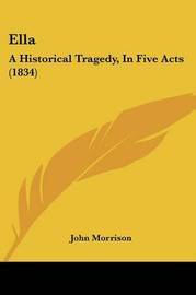 Ella: A Historical Tragedy, In Five Acts (1834) on Paperback by John Morrison