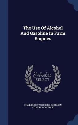 The Use of Alcohol and Gasoline in Farm Engines by Charles Edward Lucke image
