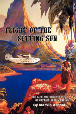 Flight of the Setting Sun: The Life and Adventures of Captain Jake Martin by Marvin Arnold image