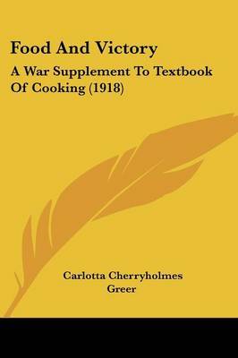 Food and Victory: A War Supplement to Textbook of Cooking (1918) on Paperback by Carlotta Cherryholmes Greer