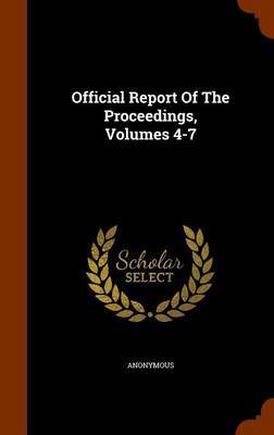 Official Report of the Proceedings, Volumes 4-7 on Hardback by * Anonymous