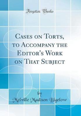 Cases on Torts, to Accompany the Editor's Work on That Subject (Classic Reprint) by Melville Madison Bigelow image