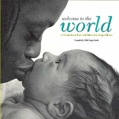 Welcome to the World: A Celebration of Birth and Babies from Many Cultures by Nikki Siegen-Smith image