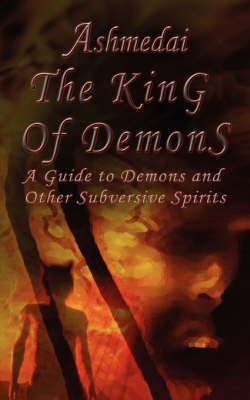 Ashmedai, the King of Demons: A Guide to Demons and Other Subversive Spirits on Paperback by Oscar Roman a