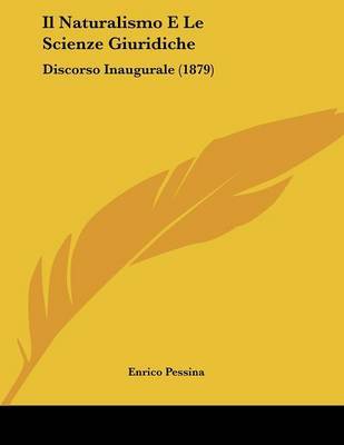 Il Naturalismo E Le Scienze Giuridiche: Discorso Inaugurale (1879) on Paperback by Enrico Pessina