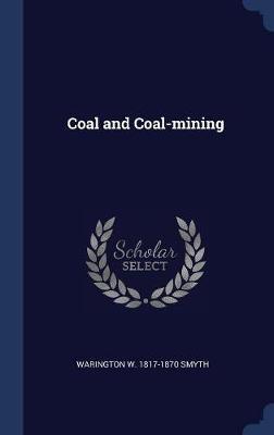 Coal and Coal-Mining on Hardback by Warington W 1817-1870 Smyth