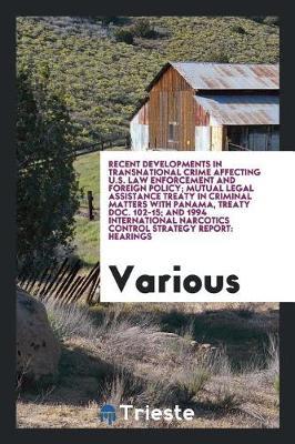 Recent Developments in Transnational Crime Affecting U.S. Law Enforcement and Foreign Policy; Mutual Legal Assistance Treaty in Criminal Matters with Panama, Treaty Doc. 102-15; And 1994 International Narcotics Control Strategy Report by Various ~ image