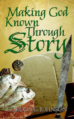 Making God Known Through Story by Gordon G. Johnson image
