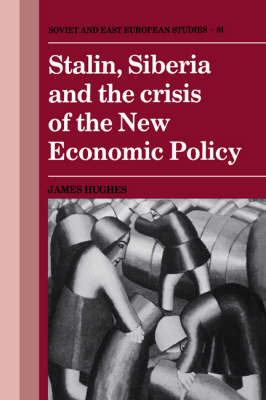 Stalin, Siberia and the Crisis of the New Economic Policy by James Hughes