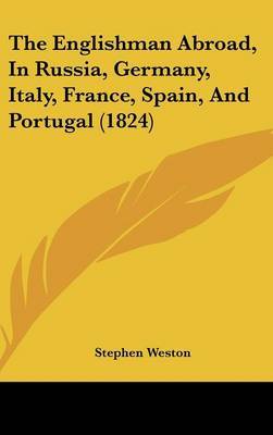 The Englishman Abroad, In Russia, Germany, Italy, France, Spain, And Portugal (1824) by Stephen Weston image