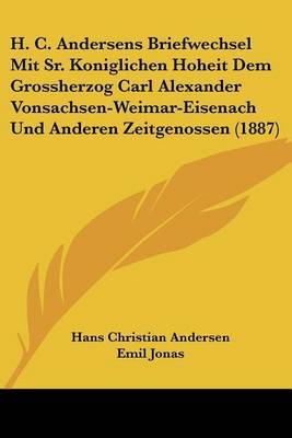 H. C. Andersens Briefwechsel Mit Sr. Koniglichen Hoheit Dem Grossherzog Carl Alexander Vonsachsen-Weimar-Eisenach Und Anderen Zeitgenossen (1887) by Hans Christian Andersen image