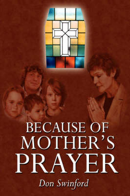 Because of Mother's Prayer by Don Swinford