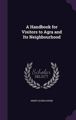 A Handbook for Visitors to Agra and Its Neighbourhood on Hardback by Henry George Keene