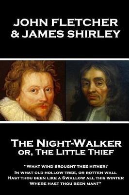 John Fletcher & James Shirley - The Night-Walker Or, the Little Thief by John Fletcher image