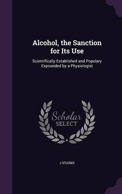 Alcohol, the Sanction for Its Use by J Starke image